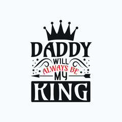 Daddy will always be my king , dad day quotes design.