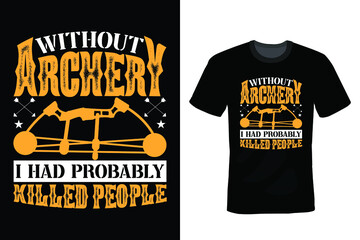 Without Archery I'd Probably Killed People, Archery T shirt design, vintage, typography