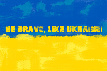 Be brave like Ukraine. Stay with Ukraine. Stand up for Ukraine.