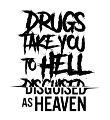 Drugs take you to hell disguised as heaven. Motivational quote.