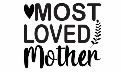  Most Loved Mother Lettering design for greeting banners, Mouse Pads, Prints, Cards and Posters, Mugs, Notebooks, Floor Pillows and T-shirt prints design