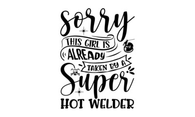 
Sorry This Girl Is Already Taken By A Super Hot Welder, Welder t shirt design, typographic poster or t-shirt, Vector graphic