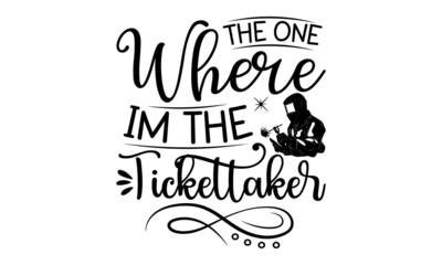 The One Where Im The Tickettaker, Welder t shirt design, typographic poster or t-shirt, Vector graphic