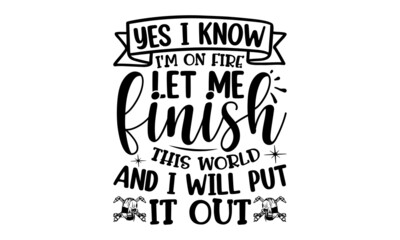Yes I Know I'm On Fire Let Me Finish This World And I Will Put It Out, Welder t shirt design, typographic poster or t-shirt, Vector graphic