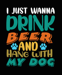 i just wanna drink beer and hang with my dog t-shirt design dog lover
