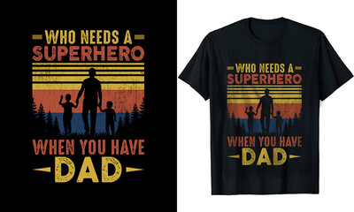 WHO NEEDS A SUPERHERO WHEN YOU HAVE DAD  t shirt design