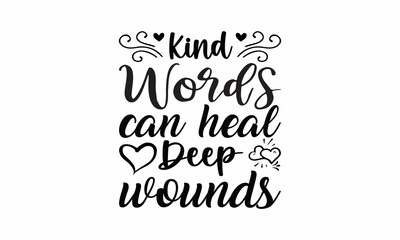 Kind words can heal deep wounds Printable Vector Illustration. Lettering design for greeting banners, Mouse Pads, Prints,Notebooks,Cards and Posters, Mugs ,  Floor Pillows and T-shirt prints design 