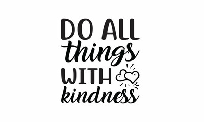  Do all things with kindness Printable Vector Illustration. Lettering design for greeting banners, Mouse Pads, Prints,Notebooks,Cards and Posters, Mugs ,  Floor Pillows and T-shirt prints design 