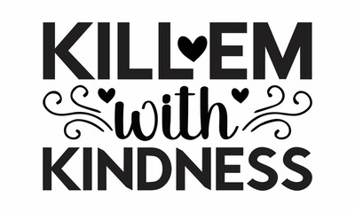 Kill em with kindness Printable Vector Illustration. Lettering design for greeting banners, Mouse Pads, Prints,Notebooks,Cards and Posters, Mugs ,  Floor Pillows and T-shirt prints design 