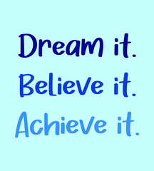 Dream it. Believe it. Achieve it. Motivation quotes. Inspirational quote on blue background vector. Business motivation, Sports motivation, positive mind. Positive affirmations. Dreams comes true.