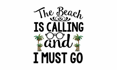 The Beach Is Calling And I Must Go Printable Vector Illustration. Lettering design for greeting banners, Mouse Pads, Prints,Notebooks,Cards and Posters, Mugs ,  Floor Pillows and T-shirt prints design