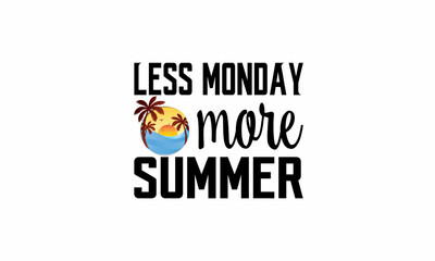 Less Monday More Summer Printable Vector Illustration. Lettering design for greeting banners, Mouse Pads, Prints,Notebooks,Cards and Posters, Mugs ,  Floor Pillows and T-shirt prints design