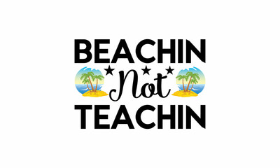 Beachin'-Not-Teachin'Smiles-today Printable Vector Illustration. Lettering design for greeting banners, Mouse Pads, Prints,Notebooks,Cards and Posters, Mugs ,  Floor Pillows and T-shirt prints design 