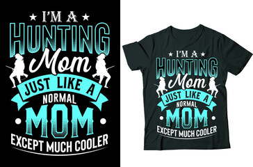 I'm a Hunting mom just like a normal mom except much cooler, T-shirt and Merchandise Design
