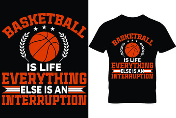 Basketball is life everything else is an interruption...Basketball T shirt Design
