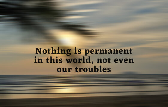 Inspirational - Nothing is permanent in this world, not even our troubles. With blurry beach background in digital motion effect and bright smooth backdrop.