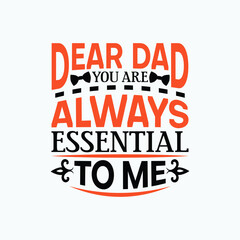 Dear dad  you are always essential to me - Fathers day lettering quotes design vector.