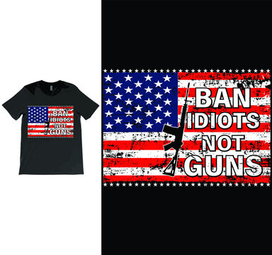 Ban Idiots Not Guns USA Grunge Flag Patriot Vector T-shirt Design, 2nd Amendment, Gun Lovers, American Gun Owner, Gun Owners tee.