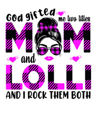 God gifted me two titles mom and Lolli and I rock them both