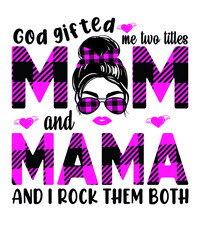 God gifted me two titles mom and mama and I rock them both