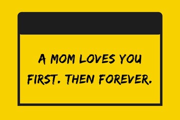 A mom loves you first. Then forever.