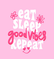 Inspirational quote slogan text on pink with flowers. Groovy style. Eat sleep good vibes repeat. Vector illustration design. For fashion graphics, t-shirt prints. - obrazy, fototapety, plakaty