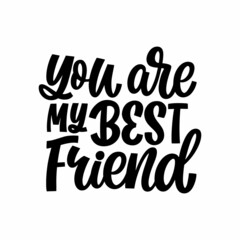 Hand drawn lettering quote. The inscription: You are my best friend. Perfect design for greeting cards, posters, T-shirts, banners, print invitations.