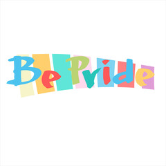 Be Pride text. Slogan to express support for LGBTQIA communities. Rainbow-colored hand lettering on white background. Sex minorities self-affirmation concept