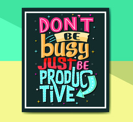 Don't be busy just be productive,  Hand-drawn lettering beautiful Quote Typography, inspirational Vector lettering for t-shirt design, printing, postcard, and wallpaper.