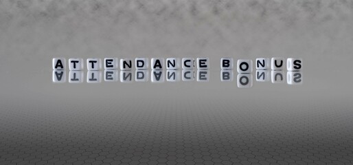 attendance bonus word or concept represented by black and white letter cubes on a grey horizon background stretching to infinity