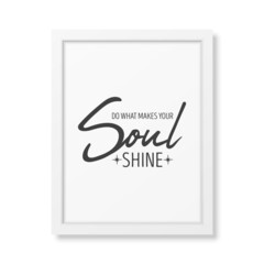 Do What Make Your Soul Shine. Vector Typographic Quote, Modern White Wooden Frame Isolated. Gemstone, Diamond, Sparkle, Jewerly Concept. Motivational Inspirational Poster, Typography, Lettering