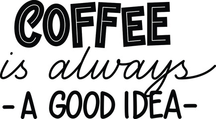 Handwritten calligraphic vector phrase Coffee Is Always A Good Idea