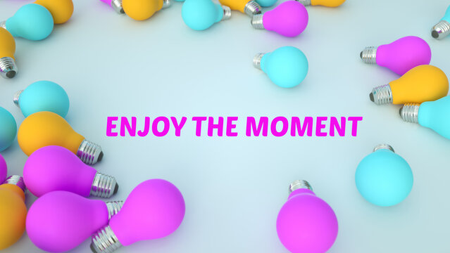 enjoy the moment