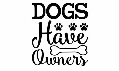 Dogs Have Owners Lettering design for greeting banners, Mouse Pads, Prints, Cards and Posters, Mugs, Notebooks, Floor Pillows and T-shirt prints design