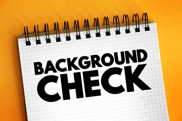 Background Check - process a person or company uses to verify that an individual is who they claim to be, text concept on notepad