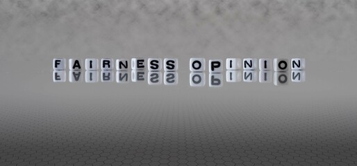 fairness opinion word or concept represented by black and white letter cubes on a grey horizon background stretching to infinity