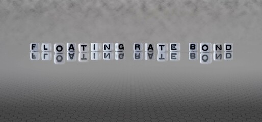 floating rate bond word or concept represented by black and white letter cubes on a grey horizon...