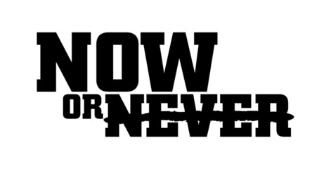 Now or never. Motivational quote.