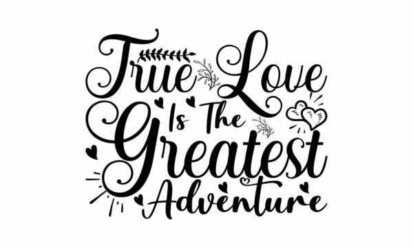 True Love Is The Greatest Adventure  -   Lettering design for greeting banners, Mouse Pads, Prints, Cards and Posters, Mugs, Notebooks, Floor Pillows and T-shirt prints design.