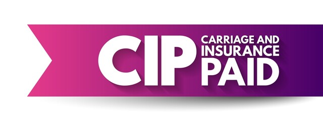 CIP Carriage and Insurance Paid - when a seller pays freight and insurance to deliver goods to a seller-appointed party at an agreed-upon location, acronym text concept background