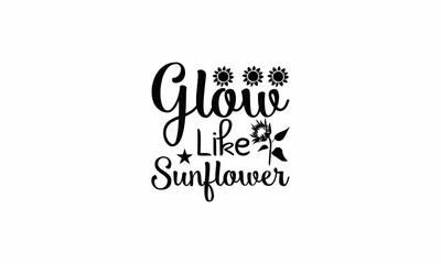  Glow Like Sunflower Lettering design for greeting banners, Mouse Pads, Prints, Cards and Posters, Mugs, Notebooks, Floor Pillows and T-shirt prints design