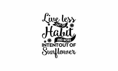  Live-less-out-of-habit-and-more-intentout-of-sunflower Lettering design for greeting banners, Mouse Pads, Prints, Cards and Posters, Mugs, Notebooks, Floor Pillows and T-shirt prints design