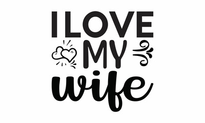I-Love-My-Wife Lettering design for greeting banners, Mouse Pads, Prints, Cards and Posters, Mugs, Notebooks, Floor Pillows and T-shirt prints design