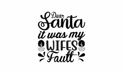  Dear-Santa-It-Was-My-Wife-Fault Lettering design for greeting banners, Mouse Pads, Prints, Cards and Posters, Mugs, Notebooks, Floor Pillows and T-shirt prints design