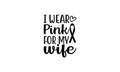 I-Wear-Pink-for-My-Wife Lettering design for greeting banners, Mouse Pads, Prints, Cards and Posters, Mugs, Notebooks, Floor Pillows and T-shirt prints design