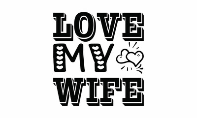 Love-My-Wife Lettering design for greeting banners, Mouse Pads, Prints, Cards and Posters, Mugs, Notebooks, Floor Pillows and T-shirt prints design