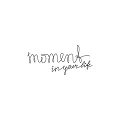 Moment in your life, hand lettering small tattoo, inscription, continuous line drawing, print for clothes, t-shirt, emblem or logo design, one single line on a white background, isolated vector.