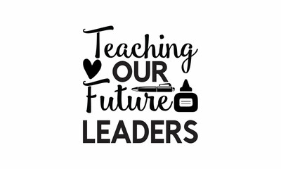  Teaching-Our-Future-Leaders Lettering design for greeting banners, Mouse Pads, Prints, Cards and Posters, Mugs, Notebooks, Floor Pillows and T-shirt prints design