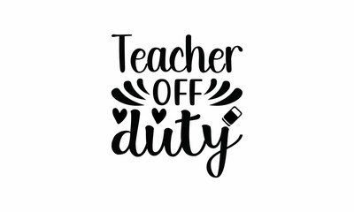Teacher Off Duty Lettering design for greeting banners, Mouse Pads, Prints, Cards and Posters, Mugs, Notebooks, Floor Pillows and T-shirt prints design