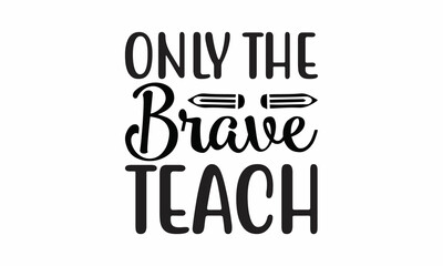 Only-The-Brave-Teach Lettering design for greeting banners, Mouse Pads, Prints, Cards and Posters, Mugs, Notebooks, Floor Pillows and T-shirt prints design